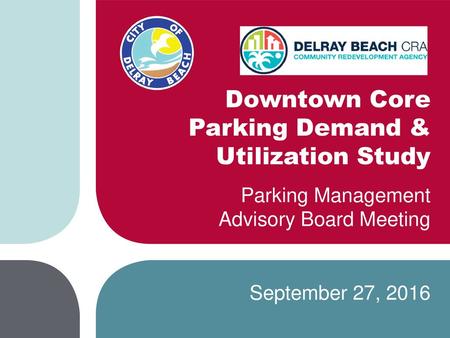 Downtown Core Parking Demand & Utilization Study Parking Management Advisory Board Meeting September 27, 2016.