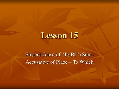 Present Tense of “To Be” (Sum) Accusative of Place – To Which