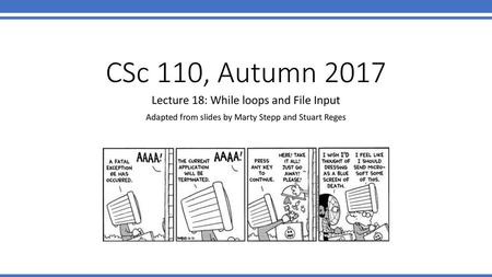 CSc 110, Autumn 2017 Lecture 18: While loops and File Input