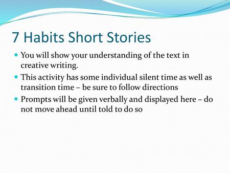 7 Habits Short Stories You will show your understanding of the text in creative writing. This activity has some individual silent time as well as transition.