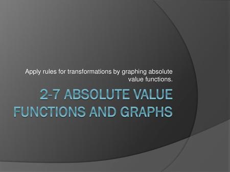 2-7 Absolute Value Functions and Graphs