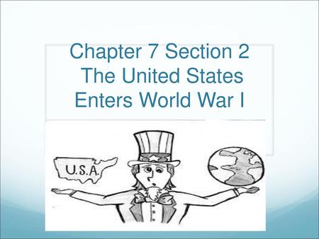 Chapter 7 Section 2 The United States Enters World War I