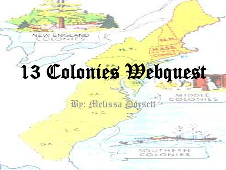 13 Colonies Webquest By: Melissa Dorsett.