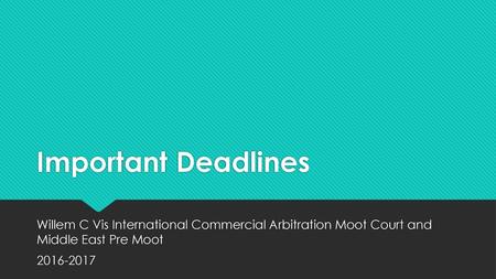 Important Deadlines Willem C Vis International Commercial Arbitration Moot Court and Middle East Pre Moot 2016-2017.