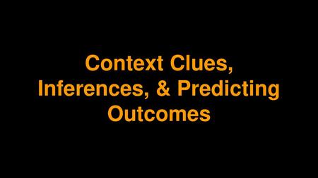 Context Clues, Inferences, & Predicting Outcomes