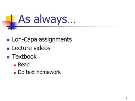 As always… Lon-Capa assignments Lecture videos Textbook Read