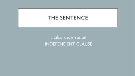 …also known as an INDEPENDENT CLAUSE