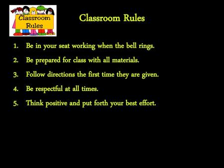Classroom Rules Be in your seat working when the bell rings.