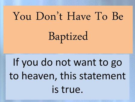 You Don’t Have To Be Baptized