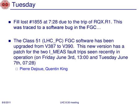 Tuesday Fill lost #1855 at 7:28 due to the trip of RQX.R1. This was traced to a software bug in the FGC… The Class 51 (LHC_PC) FGC software has been upgraded.