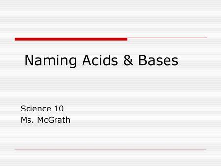 Naming Acids & Bases Science 10 Ms. McGrath.