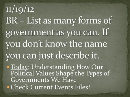 11/19/12 BR – List as many forms of government as you can