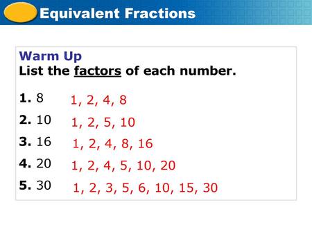 Equivalent Fractions Warm Up List the factors of each number. 1. 8