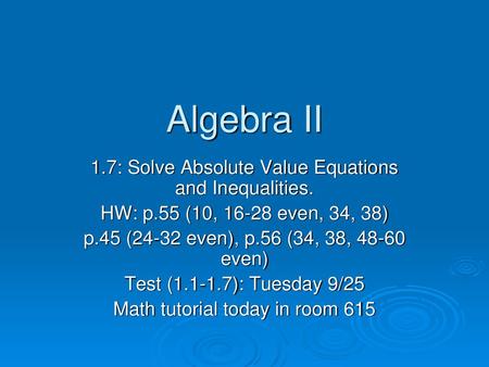 Algebra II 1.7: Solve Absolute Value Equations and Inequalities.