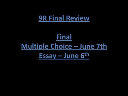 9R Final Review Final Multiple Choice – June 7th Essay – June 6th