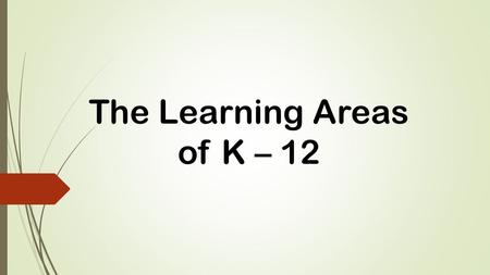 The Learning Areas of K – 12.