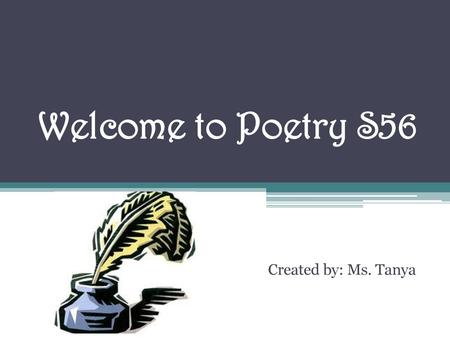Welcome to Poetry S56 Created by: Ms. Tanya.