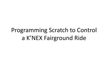 Programming Scratch to Control a K’NEX Fairground Ride