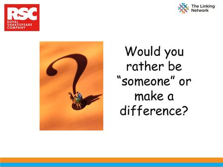 Would you rather be “someone” or make a difference?