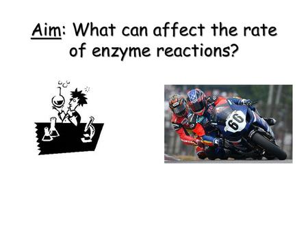 Aim: What can affect the rate of enzyme reactions?