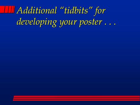 Additional “tidbits” for developing your poster . . .