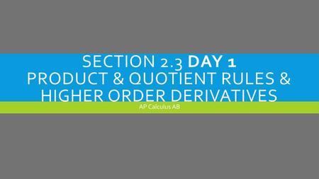 Section 2.3 Day 1 Product & Quotient Rules & Higher order Derivatives