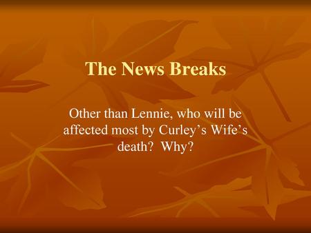 The News Breaks Other than Lennie, who will be affected most by Curley’s Wife’s death? Why?