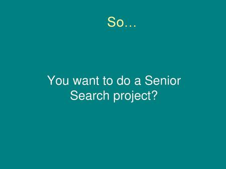 You want to do a Senior Search project?
