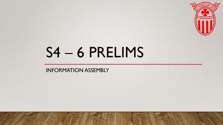 S4 – 6 Prelims Information Assembly.
