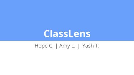 ClassLens Hope C. | Amy L. | Yash T..