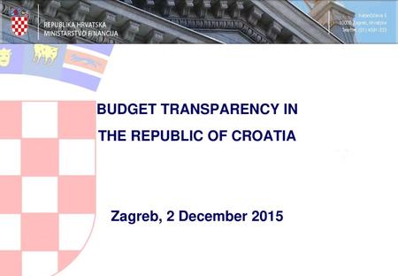 BUDGET TRANSPARENCY IN THE REPUBLIC OF CROATIA Zagreb, 2 December 2015