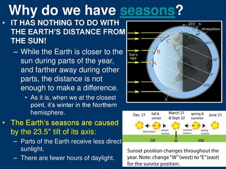 Why do we have seasons? IT HAS NOTHING TO DO WITH THE EARTH’S DISTANCE FROM THE SUN! While the Earth is closer to the sun during parts of the year, and.