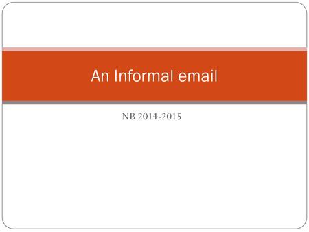 An Informal email NB 2014-2015.