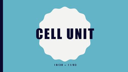 Cell Unit 10/30 – 11/03.