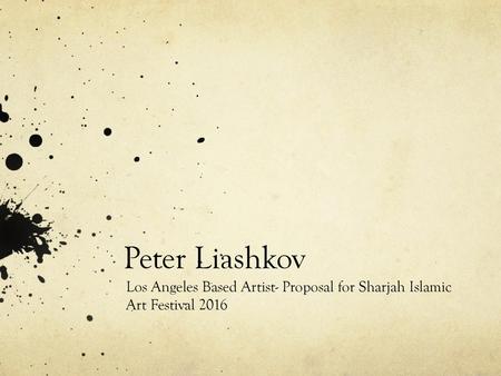 Peter Liashkov Los Angeles Based Artist- Proposal for Sharjah Islamic Art Festival 2016.