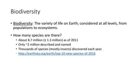 Biodiversity Biodiversity: The variety of life on Earth; considered at all levels, from populations to ecosystems. How many species are there? About.