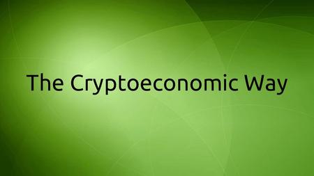The Cryptoeconomic Way