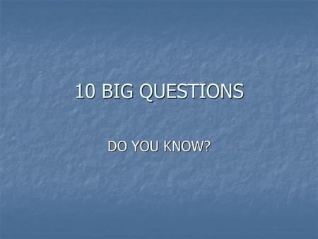 10 BIG QUESTIONS DO YOU KNOW?.