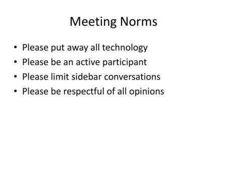 Meeting Norms Please put away all technology