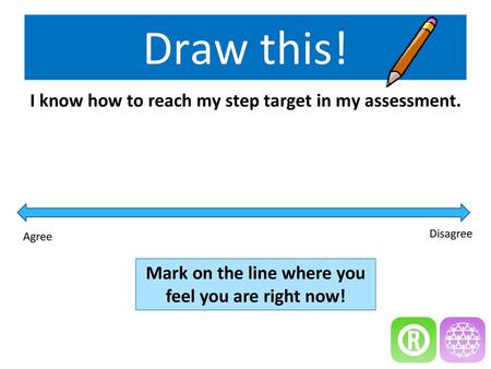 Draw this! I know how to reach my step target in my assessment.