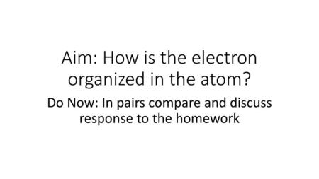 Aim: How is the electron organized in the atom?