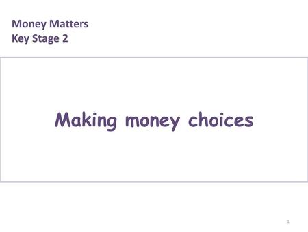 Money Matters Key Stage 2 Making money choices.