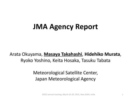 JMA Agency Report Arata Okuyama, Masaya Takahashi, Hidehiko Murata, Ryoko Yoshino, Keita Hosaka, Tasuku Tabata Meteorological Satellite Center, Japan Meteorological.