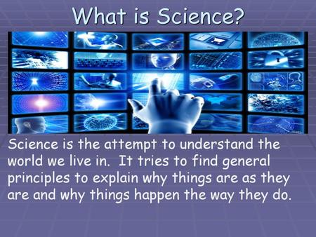 What is Science? Science is the attempt to understand the