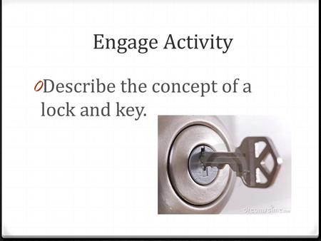 Engage Activity Describe the concept of a lock and key.