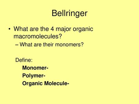 Bellringer What are the 4 major organic macromolecules?