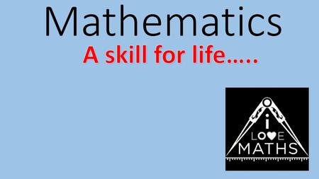 Mathematics A skill for life…...
