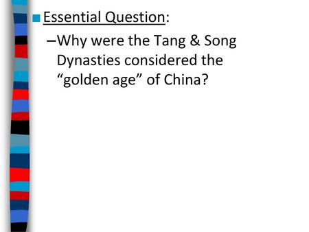 Essential Question: Why were the Tang & Song Dynasties considered the “golden age” of China?