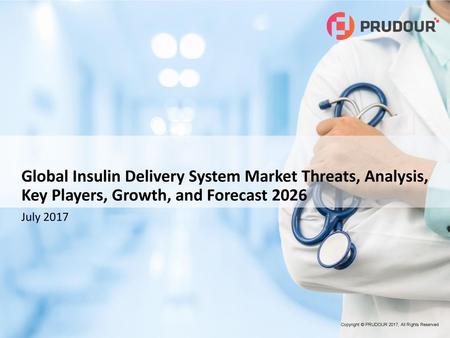 Global Insulin Delivery System Market Threats, Analysis, Key Players, Growth, and Forecast 2026 July 2017 Copyright © PRUDOUR 2017, All Rights Reserved.