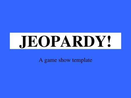 JEOPARDY! Click Once to Begin A game show template.